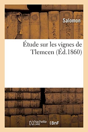 Salomon. Étude Sur Les Vignes de Tlemcen. Hachette Livre - BNF, 2020.