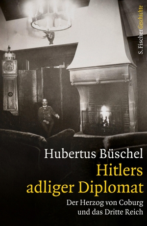 Büschel, Hubertus. Hitlers adliger Diplomat - Der Herzog von Coburg und das Dritte Reich. FISCHER, S., 2016.