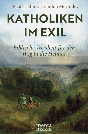 Hahn, Scott / Brandon McGinley. Katholiken im Exil - Biblische Weisheit für den Weg in die Heimat. Media Maria, 2025.
