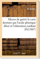 Mémoire Sur Un Nouveau Moyen de Guérir Radicalement La Carie Dentaire Par l'Acide Phénique Dilué