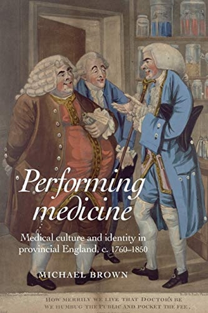 Brown, Michael. Performing Medicine - Medical culture and identity in provincial England, c.1760-1850. Manchester University Press, 2014.