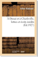 A Douai Et À Charleville, Lettres Et Écrits Inédits