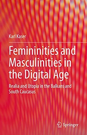 Kaser, Karl. Femininities and Masculinities in the Digital Age - Realia and Utopia in the Balkans and South Caucasus. Springer International Publishing, 2021.