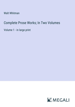 Whitman, Walt. Complete Prose Works; In Two Volumes - Volume 1 - in large print. Megali Verlag, 2024.
