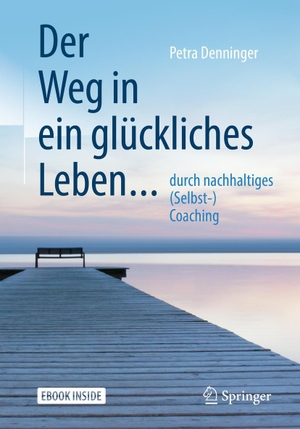 Denninger, Petra. Der Weg in ein glückliches Leben ... - ... durch nachhaltiges (Selbst-) Coaching. Springer-Verlag GmbH, 2019.