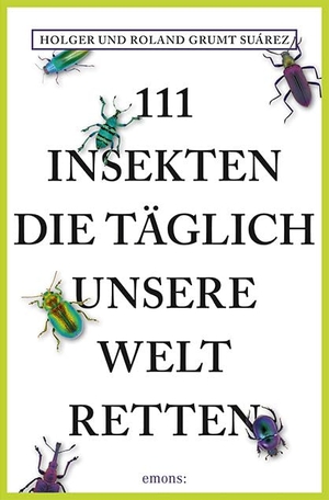 Grumt Suárez, Holger / Roland Grumt Suárez. 111 Insekten, die täglich unsere Welt retten. Emons Verlag, 2019.