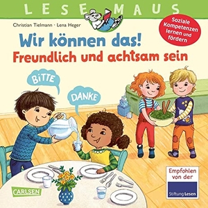 Tielmann, Christian. LESEMAUS 128: Wir können das! Freundlich und achtsam sein - Ein Bilderbuch zum Erlernen sozialer Kompetenzen | Fröhliche Vorlesegeschichte für Kita-Kinder ab 3 Jahre | spielerische Förderung sozialer Kompetenzen wie Höflichkeit, Respekt und Achtsamkeit. Carlsen Verlag GmbH, 2023.