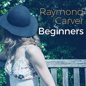 Carver, Raymond. Beginners. Tantor, 2016.