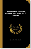 La brouette du vinaigrier, drame en trois actes; par M. Mercier.