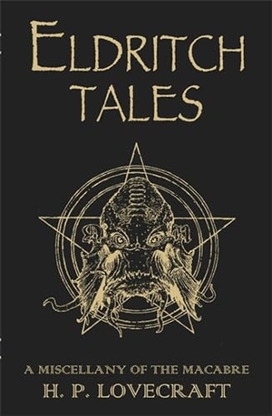 Lovecraft, H. P.. Eldritch Tales - A Miscellany of the Macabre. Hachette Book Group, 2020.