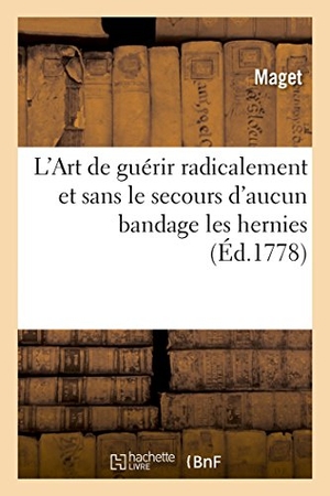 Maget. L'Art de Guérir Radicalement Et Sans Le Secours d'Aucun Bandage Les Hernies. Hachette Livre, 2018.