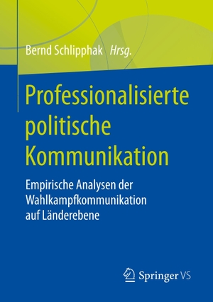 Schlipphak, Bernd (Hrsg.). Professionalisierte politische Kommunikation - Empirische Analysen der Wahlkampfkommunikation auf Länderebene. Springer Fachmedien Wiesbaden, 2018.