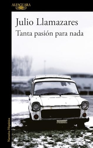 Llamazares, Julio. Tanta pasión para nada. Alfaguara, 2011.