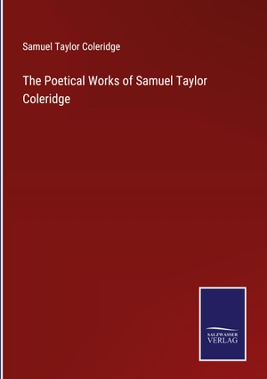 Coleridge, Samuel Taylor. The Poetical Works of Samuel Taylor Coleridge. Salzwasser Verlag, 2023.
