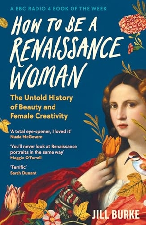 Burke, Jill. How to be a Renaissance Woman - The Untold History of Beauty and Female Creativity. Profile Books, 2024.