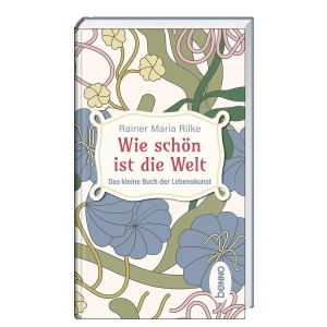 Rilke, Rainer Maria. Wie schön ist die Welt - Das kleine Buch der Lebenskunst. St. Benno Verlag GmbH, 2026.