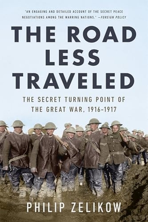 Zelikow, Philip. The Road Less Traveled - The Secret Turning Point of the Great War, 1916-1917. PublicAffairs,U.S., 2023.