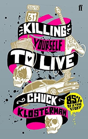 Klosterman, Chuck. Killing Yourself to Live - 85% of a True Story. Faber & Faber, 2007.
