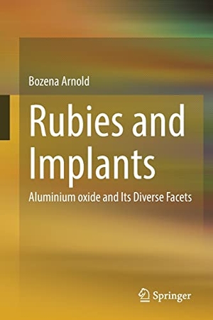 Arnold, Bozena. Rubies and Implants - Aluminium oxide and Its Diverse Facets. Springer Berlin Heidelberg, 2022.
