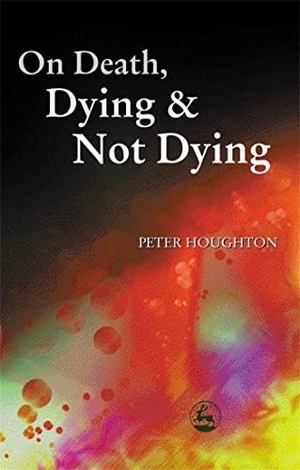Houghton, Peter. On Death, Dying and Not Dying. Jessica Kingsley Publishers, 2001.