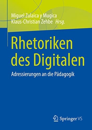 Zulaica y Mugica, Miguel / Klaus-Christian Zehbe (Hrsg.). Rhetoriken des Digitalen - Adressierungen an die Pädagogik. Springer-Verlag GmbH, 2022.