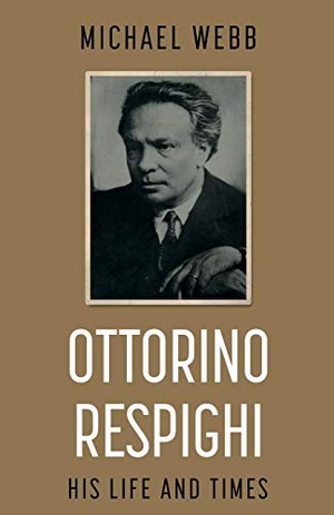 Webb, Michael. Ottorino Respighi: His Life and Times. Troubador Publishing, 2019.