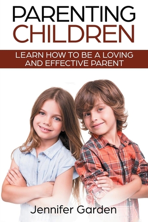 Garden, Jennifer. Parenting Children - Learn How to be a Loving and Effective Parent : Parenting Children with Love and Empathy: Learn How to be a Loving and Effective Parent : Parenting Children with Love and Empathy. House of Books, 2021.