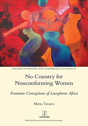 Tavares, Maria. No Country for Nonconforming Women - Feminine Conceptions of Lusophone Africa. Legenda, 2020.