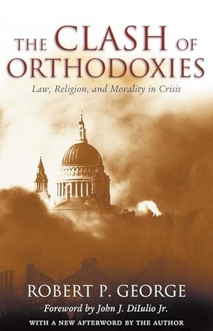 George, Robert P. The Clash of Orthodoxies - Law, Religion, and Morality in Crisis. Skyhorse Publishing, 2002.