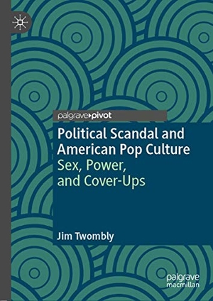 Twombly, Jim. Political Scandal and American Pop Culture - Sex, Power, and Cover-Ups. Springer International Publishing, 2018.