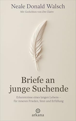 Walsch, Neale Donald. Briefe an junge Suchende - Erkenntnisse eines langen Lebens - für inneren Frieden, Sinn und Erfüllung. ARKANA Verlag, 2026.