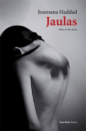 Haddad, Joumana. Jaulas : obra en dos actos. Vaso Roto Ediciones, 2018.