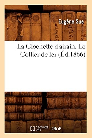 Sue, Eugène. La Clochette d'airain. Le Collier de fer (Éd.1866). Hachette Livre, 2022.