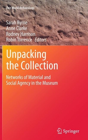 Byrne, Sarah / Robin Torrence et al (Hrsg.). Unpacking the Collection - Networks of Material and Social Agency in the Museum. Springer New York, 2011.