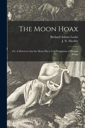 Locke, Richard Adams. The Moon Hoax; or, A Discovery That the Moon Has a Vast Population of Human Beings. LEGARE STREET PR, 2021.