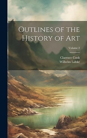 Lübke, Wilhelm / Clarence Cook. Outlines of the History of Art; Volume 2. Creative Media Partners, LLC, 2023.
