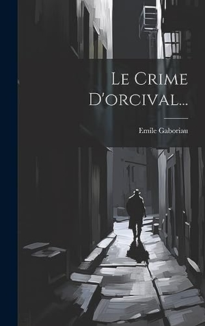 Gaboriau, Emile. Le Crime D'orcival.... Legare Street Press, 2023.