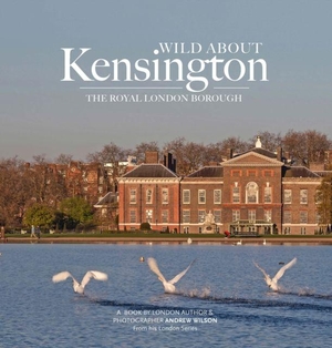 Wilson, Andrew. Wild about Kensington - The Royal London Borough. Unity Print and Publishing Ltd, 2024.