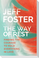 The Way of Rest: Finding the Courage to Hold Everything in Love