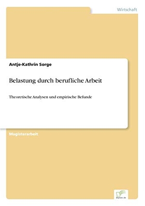 Sorge, Antje-Kathrin. Belastung durch berufliche Arbeit - Theoretische Analysen und empirische Befunde. Diplom.de, 2001.