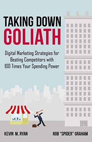 Ryan, Kevin / Rob Spider Graham. Taking Down Goliath - Digital Marketing Strategies for Beating Competitors with 100 Times Your Spending Power. Palgrave MacMillan Us, 2014.