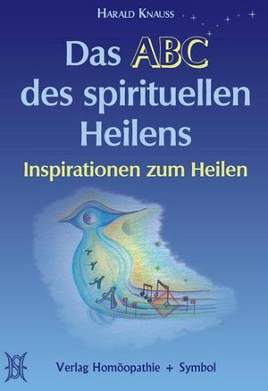 Knauss, Harald. Das ABC des spirituellen Heilens - Inspirationen zum Heilen. Homöopathie + Symbol, 2006.