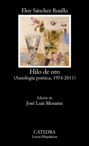 Sánchez Rosillo, Eloy / José Luis Morante. Hilo de oro : antología poética, 1974-2011. Ediciones Cátedra, 2014.