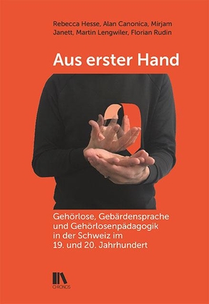 Hesse, Rebecca / Canonica, Alan et al. Aus erster Hand - Gehörlose, Gebärdensprache und Gehörlosenpädagogik in der Schweiz im 19. und 20.Jahrhundert. Chronos Verlag, 2020.