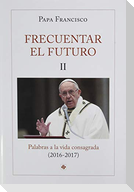 Frecuentar el futuro II : palabras a la vida consagrada, 2016-2017