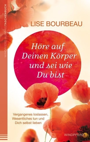 Bourbeau, Lise. Höre auf Deinen Körper und sei wie Du bist - Vergangenes loslassen, Wesentliches tun und dich selbst lieben. Windpferd Verlagsges. mbH, 2013.
