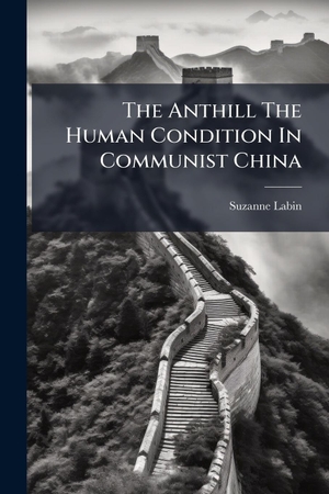 Labin, Suzanne. The Anthill The Human Condition In Communist China. Creative Media Partners, LLC, 2025.