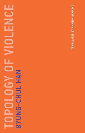 Han, Byung-Chul. Topology of Violence. MIT Press, 2018.