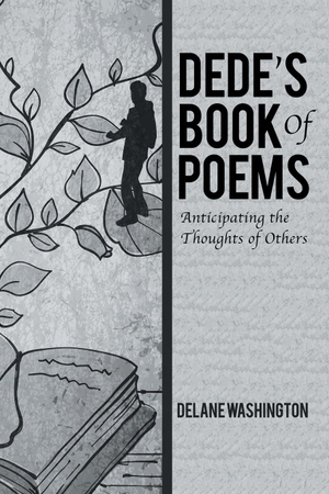 Washington, Delane. Dede's Book of Poems - Anticipating the Thoughts of Others. Xlibris, 2017.