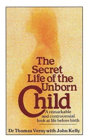 Verny, Thomas / John Kelly. The Secret Life Of The Unborn Child - A remarkable and controversial look at life before birth. Little, Brown Book Group, 1982.